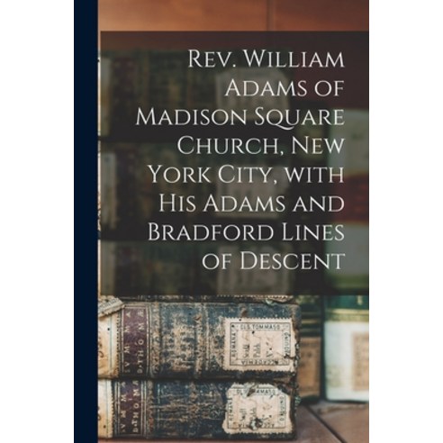 (영문도서) Rev. William Adams of Madison Square Church New York City With His Adams and Bradford Lines... Paperback, Legare Street Press, English, 9781015166318