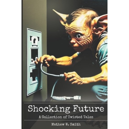 (영문도서) Shocking Future: A Collection of Twisted Tales Paperback, Independently Published, English, 9798329443592