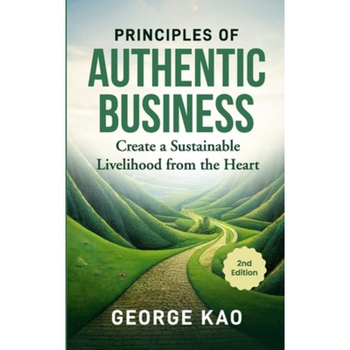 (영문도서) Principles of Authentic Business 2nd Edition: Create a Sustainable Livelihood from the Heart Paperback, Independently Published, English, 9798873249947
