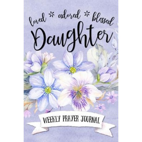 Loved Adored Blessed Daughter Weekly Prayer Journal Paperback, 123 Journal It Publishing