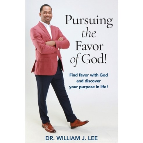 Pursuing the Favor of God!: Find favor with God and discover your purpose in life! Paperback, William Lee, English, 9780578797748