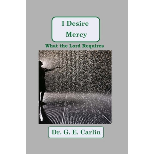 I Desire Mercy: What the Lord Requires Paperback, Independently Published