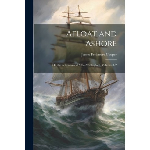 (영문도서) Afloat and Ashore; Or the Adventures of Miles Wallingford Volumes 1-2 Paperback, Legare Street Press, English, 9781021677815