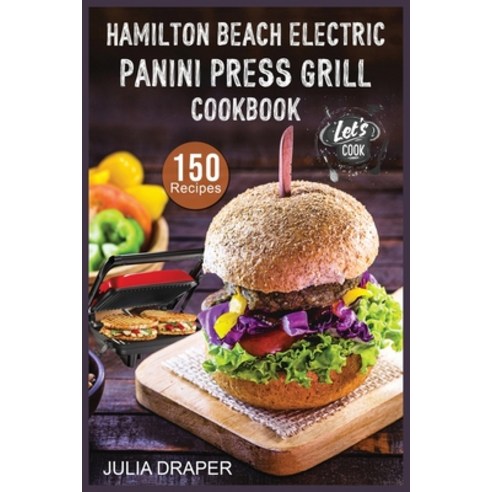 Hamilton Beach Electric Panini Press Grill Cookbook: 150 Easy Tasty and Healthy Panini Press Recipe... Paperback, Julia Draper, English, 9781802324310