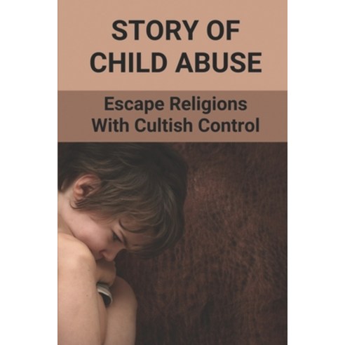 (영문도서) Story Of Child Abuse: Escape Religions With Cultish Control: Ghost Book Paperback, Independently Published, English, 9798520627135