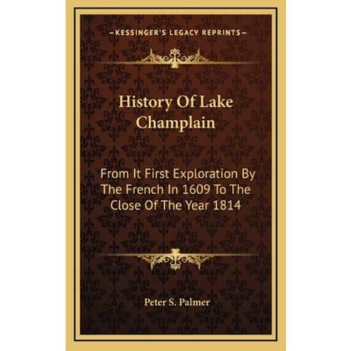 History Of Lake Champlain: From It First Exploration By The French In 1609 To The Close Of The Year ... Hardcover, Kessinger Publishing