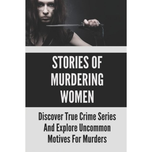 (영문도서) Stories Of Murdering Women: Discover True Crime Series And Explore Uncommon Motives For Murde... Paperback, Independently Published, English, 9798525150164
