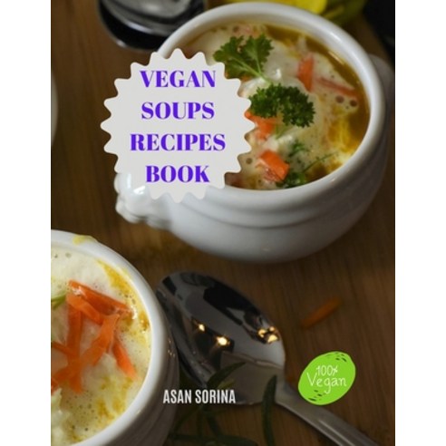 Vegan Soups Recipes Book: Delicious Winter Warming Vegan Soup Recipes to Soothe Your Soul Paperback, Independently Published, English, 9798738790058