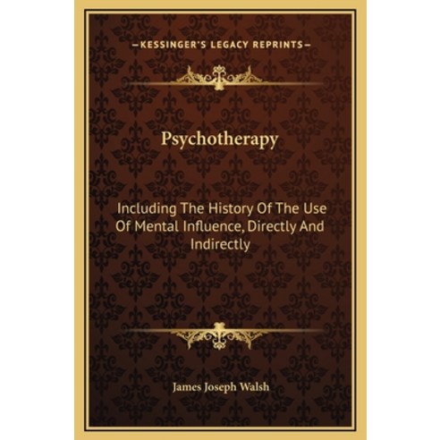 Psychotherapy: Including The History Of The Use Of Mental Influence Directly And Indirectly Hardcover, Kessinger Publishing
