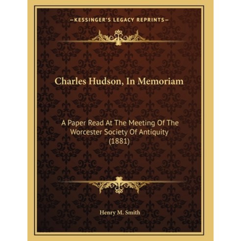 Charles Hudson In Memoriam: A Paper Read At The Meeting Of The Worcester Society Of Antiquity (1881) Paperback, Kessinger Publishing, English, 9781164601685