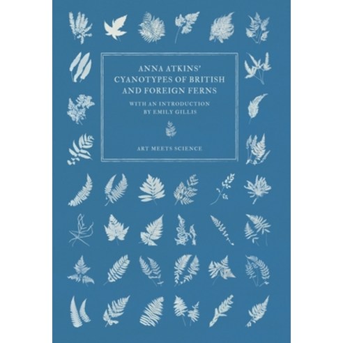 (영문도서) Anna Atkins'' Cyanotypes of British and Foreign Ferns Hardcover, Art Meets Science, English, 9781528773379