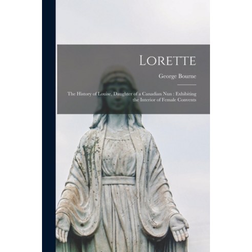 (영문도서) Lorette: the History of Louise Daughter of a Canadian Nun: Exhibiting the Interior of Female... Paperback, Legare Street Press, English, 9781015110120