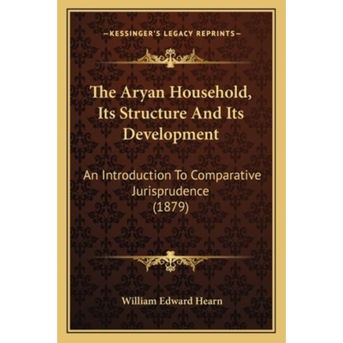 The Aryan Household Its Structure And Its Development: An Introduction To Comparative Jurisprudence... Paperback, Kessinger Publishing
