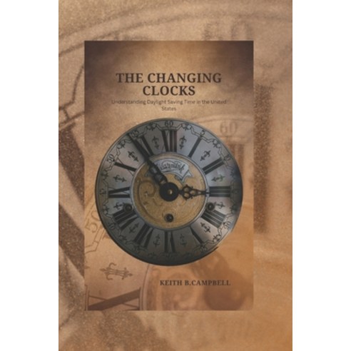 (영문도서) The Changing Clocks: Understanding Daylight Saving Time in the United States Paperback, Independently Published, English, 9798386946579