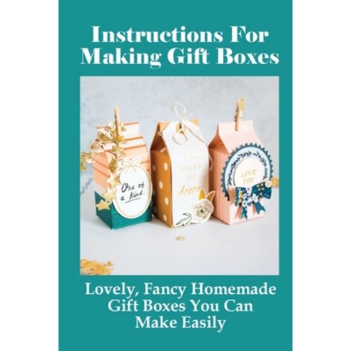 (영문도서) Instructions For Making Gift Boxes: Lovely Fancy Homemade Gift Boxes You Can Make Easily: Th... Paperback, Independently Published, English, 9798533463812