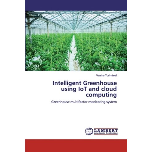 Intelligent Greenhouse using IoT and cloud computing Paperback, LAP Lambert Academic Publishing