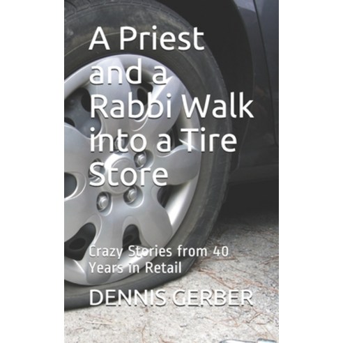 A Priest and a Rabbi Walk into a Tire Store: Crazy Stories from 40 Years in Retail Paperback, Independently Published, English, 9798709821781
