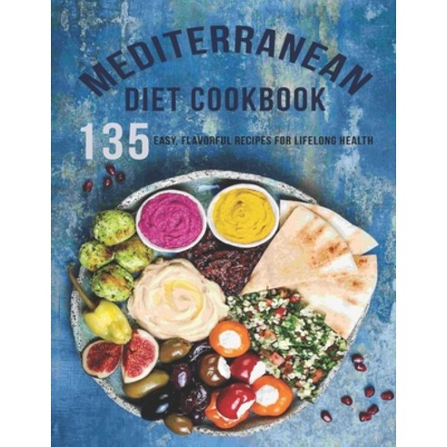 Mediterranean Diet Cookbook: 135 Easy Flavorful Recipes For LifeLong Healthy Paperback, Independently Published, English, 9798581173145