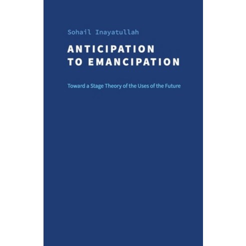 (영문도서) Anticipation to Emancipation: Toward a Stage Theory of the Uses of the Future Paperback, Journal of Futures Studies, English, 9780645428315