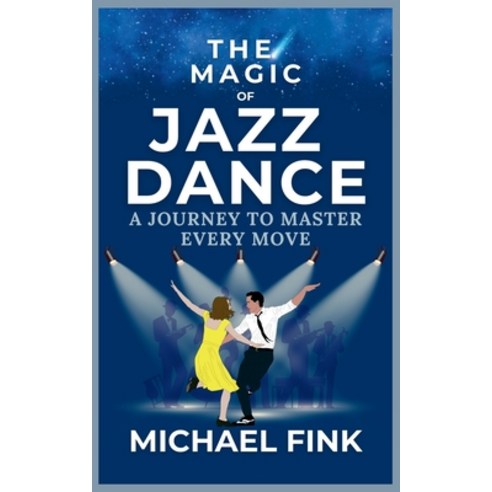 (영문도서) The Magic of Jazz Dance: A Journey to Master Every Move: Transform Your Moves i... Paperback, Independently Published, English, 9798303975170