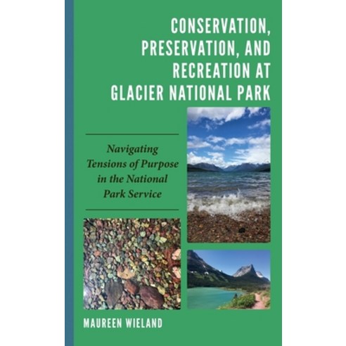 (영문도서) Conservation Preservation and Recreation at Glacier National Park: Navigating Tensions of P... Hardcover, Lexington Books, English, 9781666923636