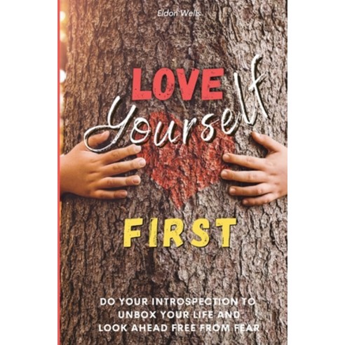 (영문도서) Love Yourself First: Do Your Introspection to Unbox Your Life and Look Ahead Freedom from Fear Paperback, Eldon Wells, English, 9781802933611