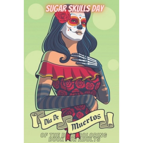 Sugar Skulls Day Of The Dead Coloring Book For Adults: Dia de Los Muertos Books Sugar Skulls Day of ... Paperback, Independently Published, English, 9798698328810