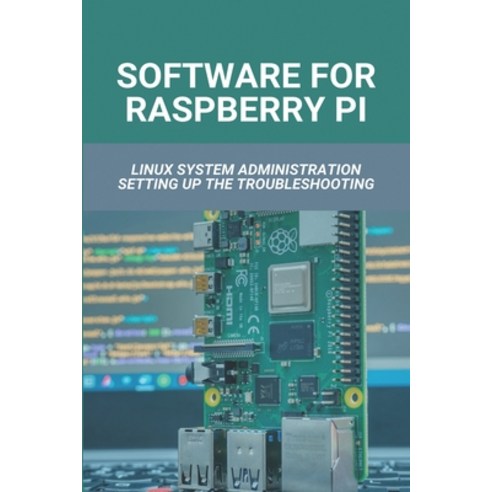 Software For Raspberry Pi: Linux System Administration Setting Up The Troubleshooting: Raspberry Pi ... Paperback, Independently Published, English, 9798748014724