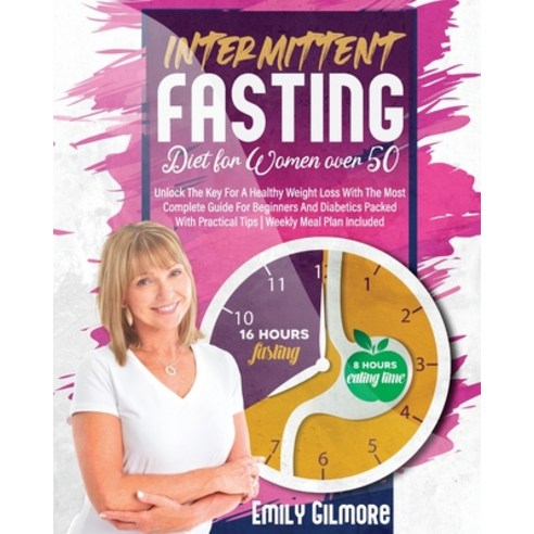Intermittent Fasting Diet for Women over 50: Unlock The Key For A Healthy Weight Loss With The Most ... Paperback, Independently Published, English, 9798715751874