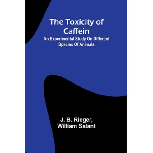 (영문도서) The Toxicity of Caffein: An experimental study on different species of animals Paperback, Alpha Edition, English, 9789357965057