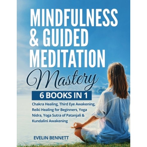 Mindfulness And Guided Meditation Mastery: 6 Books in 1: Chakra Healing Third Eye Awakening Reiki ... Paperback, Book Loop Ltd, English, 9781801648417