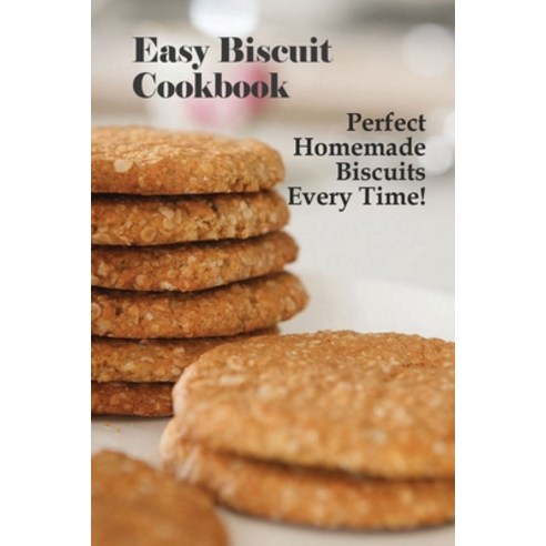 (영문도서) Easy Biscuit Cookbook: Perfect Homemade Biscuits Every Time!: Bakery Biscuit Recipe Book Paperback, Independently Published, English, 9798519401135