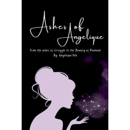 (영문도서) Ashes of Angelique: From the Ashes of Struggle to the Beauty of Renewal Paperback, Independently Published, English, 9798305253863