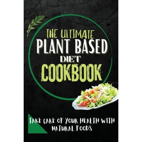 (영문도서) The Ultimate Plant Based Diet Cookbook: Take Care Of Your Health With Natural Foods Paperback, Whitney Hayes, English, 9781803650067