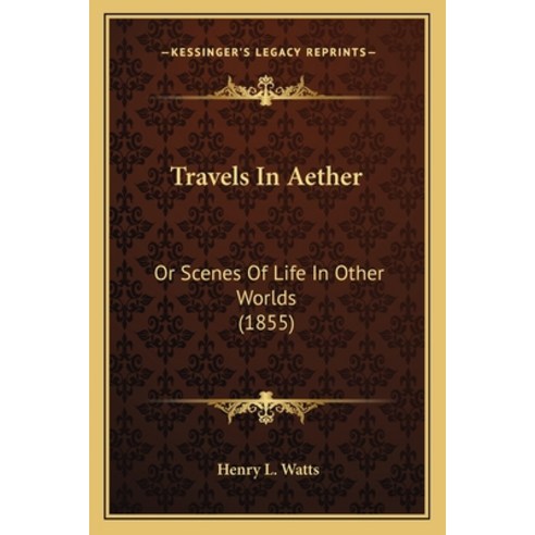 Travels In Aether: Or Scenes Of Life In Other Worlds (1855) Paperback, Kessinger Publishing