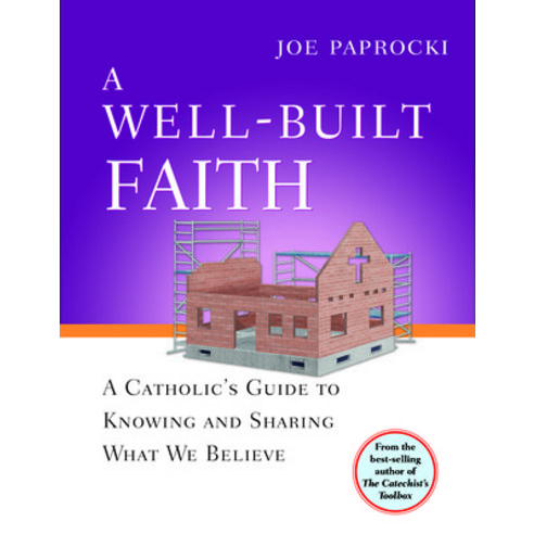 A Well-Built Faith: A Catholic''s Guide to Knowing and Sharing What We Believe, Loyola Pr