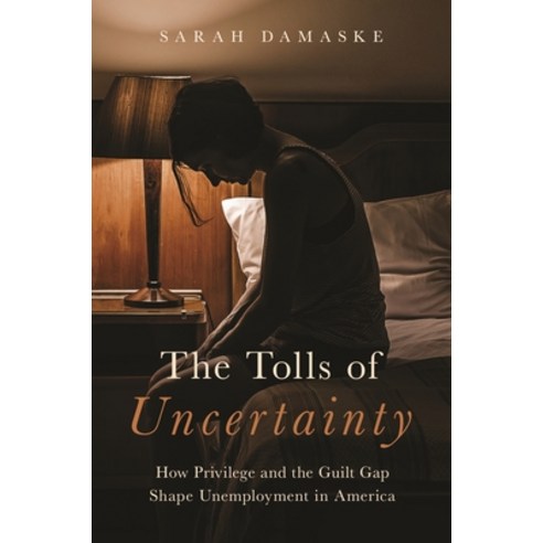 The Tolls of Uncertainty: How Privilege and the Guilt Gap Shape Unemployment in America Hardcover, Princeton University Press, English, 9780691200149