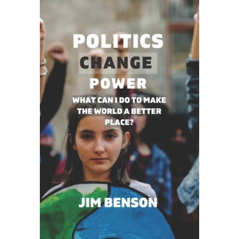 (영문도서) Politics change power: What can I do to make the world a better place? Paperback, Independently Published, English, 9798352207024