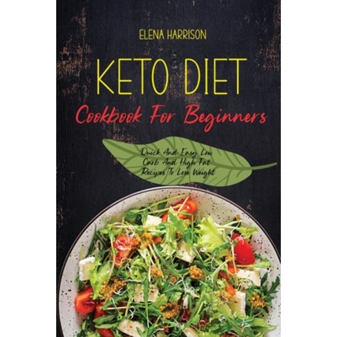 Keto Diet Cookbook For Beginners: Quick And Easy Low Carb And High Fat Recipes To Lose Weight Paperback, Elena Harrison, English, 9781802140026