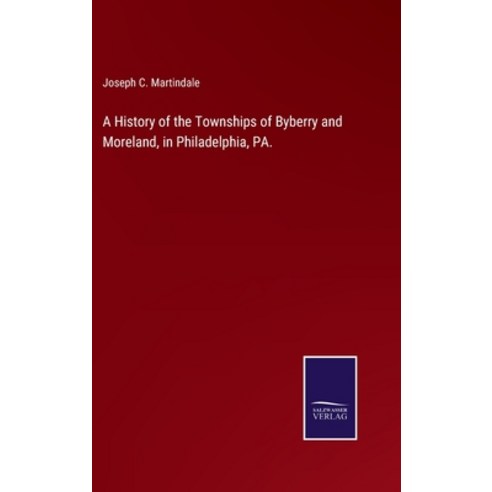 (영문도서) A History of the Townships of Byberry and Moreland in Philadelphia PA. Hardcover, Salzwasser-Verlag, English, 9783752566239