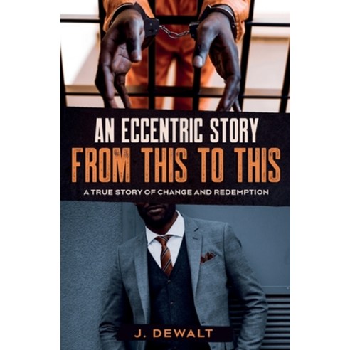An Eccentric Story from This to This: A True Story of Change and Redemption Paperback, Absolute Author Publishing House