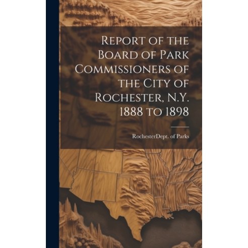 (영문도서) Report of the Board of Park Commissioners of the City of Rochester N.Y. 1888 to 1898 Hardcover, Legare Street Press, English, 9781020848476