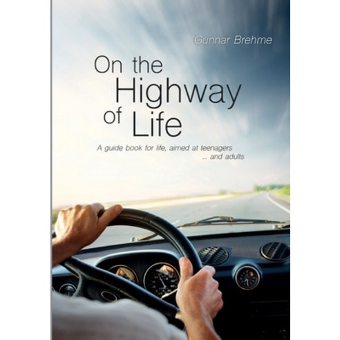 On the Highway of Life: A guide book for life aimed at teenagers ... and adults Paperback, Books on Demand