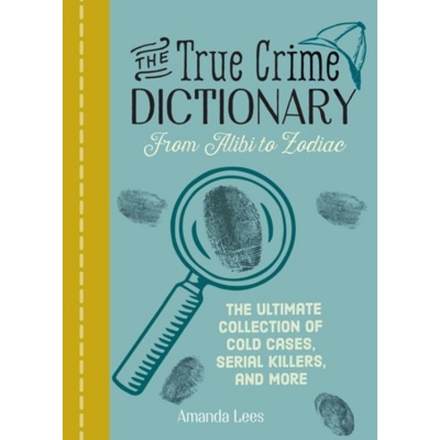 The True Crime Dictionary: From Alibi to Zodiac: The Ultimate Collection of Cold Cases Serial Kille... Paperback, Ulysses Press, English, 9781646042005