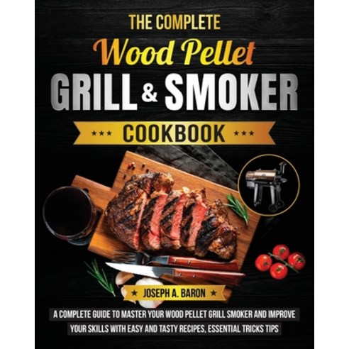 (영문도서) The Complete Wood Pellet Grill & Smoker Cookbook: A Complete Guide to Master Your Wood Pellet... Paperback, Amber Publishing, English, 9781637338025