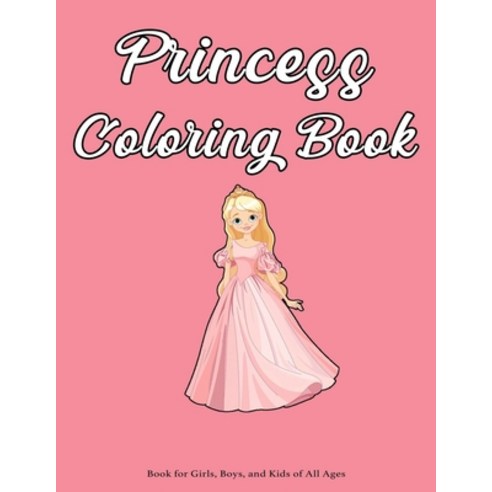 Princess Coloring Book: Book for Girls Boys and Kids of All Ages: 50 pages 8 5 x 11 For kids Color... Paperback, Independently Published
