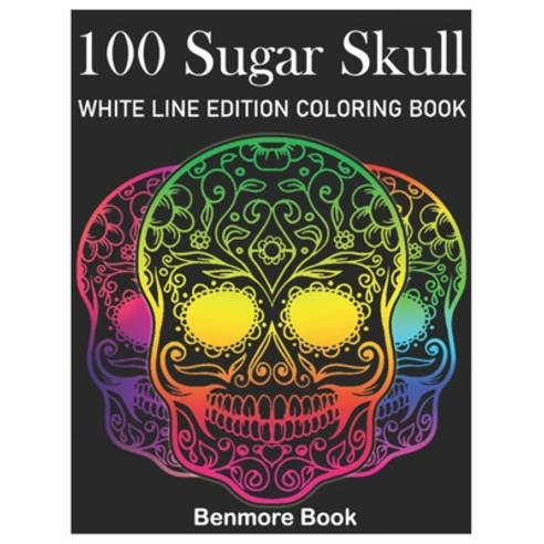 100 Sugar Skull White Line Edition Coloring Book: A Day of the Dead Coloring Book Stress Relieving S... Paperback, Independently Published