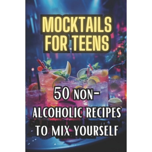 (영문도서) Mocktails for Teens: 50 Non-Alcoholic recipes to mix yourself Paperback, Independently Published, English, 9798871504253