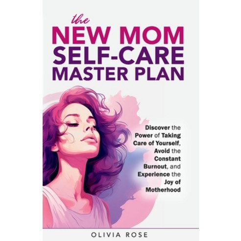 (영문도서) The New Mom Self-Care Master Plan: Discover the Power of Taking Care of Yourself Avoid the C... Paperback, Independently Published, English, 9781778127168