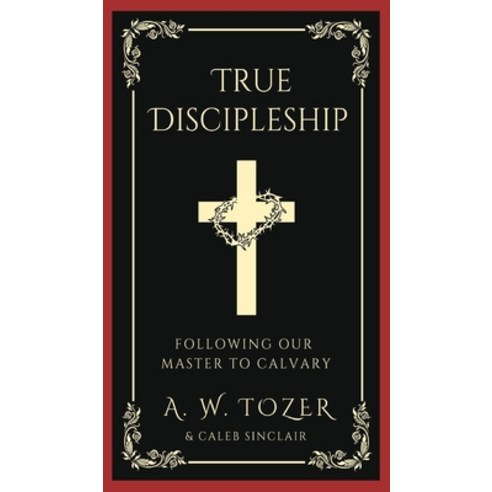 (영문도서) True Discipleship: Following Our Master To Calvary Hardcover, Tgc Press, English, 9789360070588